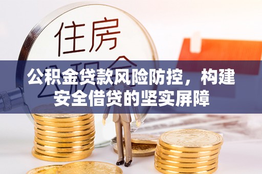 筠连公积金贷款风险防控，构建安全借贷的坚实屏障