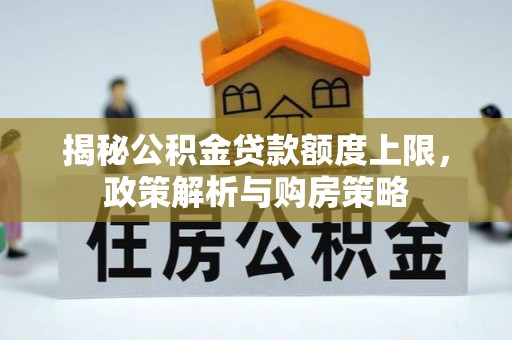 筠连揭秘公积金贷款额度上限，政策解析与购房策略