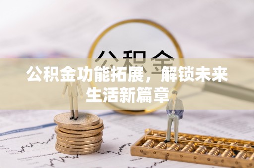筠连公积金功能拓展，解锁未来生活新篇章
