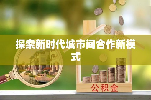 筠连探索新时代城市间合作新模式