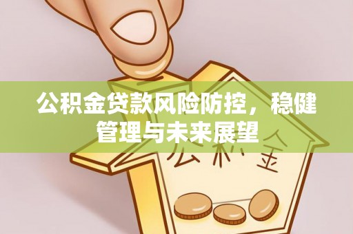 筠连公积金贷款风险防控，稳健管理与未来展望