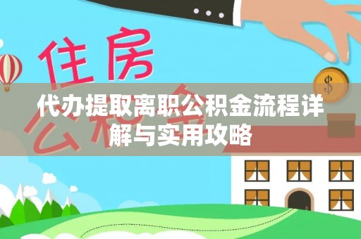筠连代办提取离职公积金流程详解与实用攻略