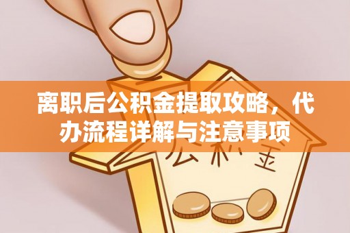 筠连离职后公积金提取攻略，代办流程详解与注意事项
