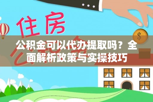 筠连公积金可以代办提取吗？全面解析政策与实操技巧