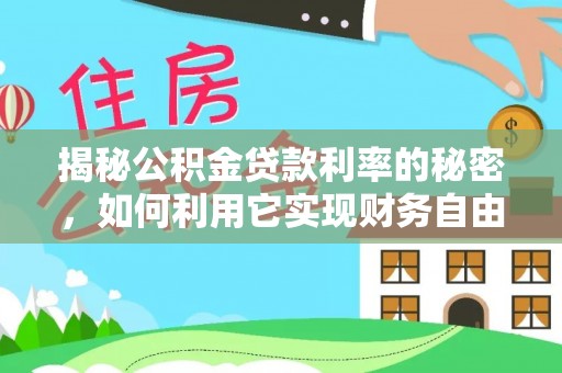 筠连揭秘公积金贷款利率的秘密，如何利用它实现财务自由？