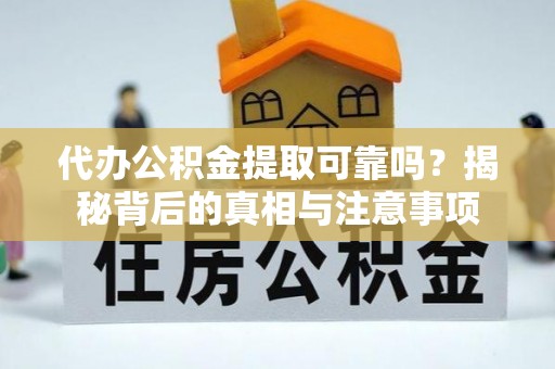 筠连代办公积金提取可靠吗？揭秘背后的真相与注意事项