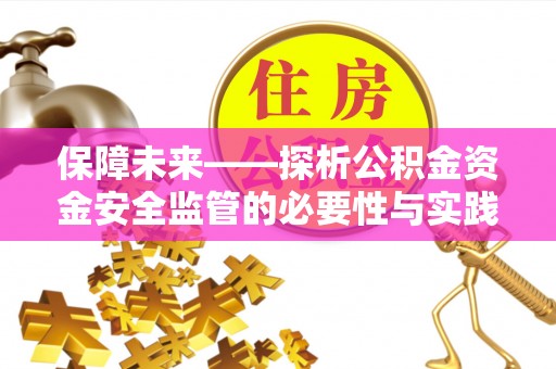 筠连保障未来——探析公积金资金安全监管的必要性与实践路径