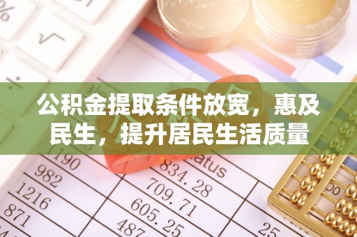 筠连公积金提取条件放宽，惠及民生，提升居民生活质量