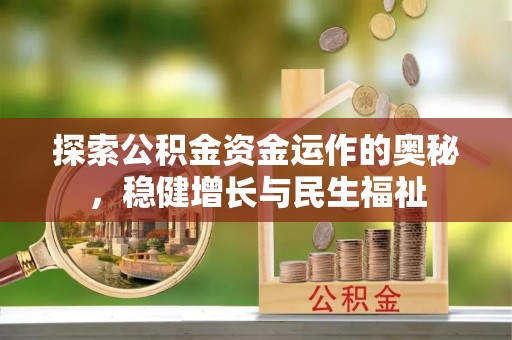 筠连探索公积金资金运作的奥秘，稳健增长与民生福祉