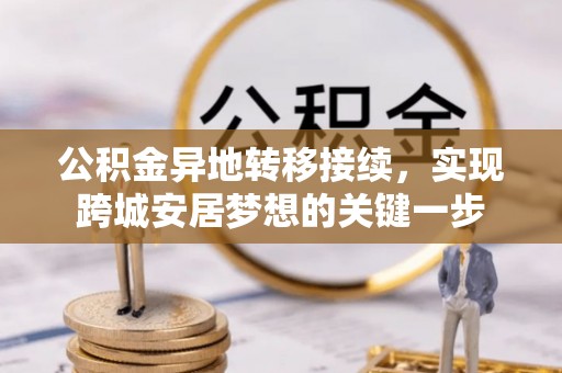 筠连公积金异地转移接续，实现跨城安居梦想的关键一步