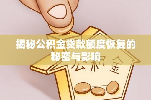 筠连揭秘公积金贷款额度恢复的秘密与影响