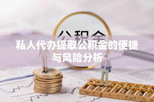筠连私人代办提取公积金的便捷与风险分析