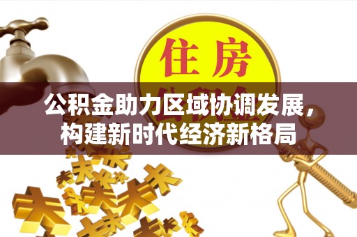 筠连公积金助力区域协调发展，构建新时代经济新格局
