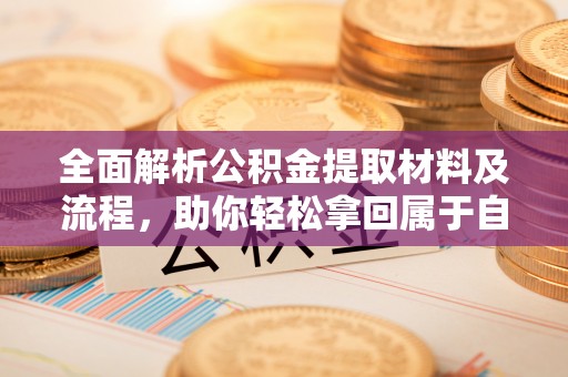 筠连全面解析公积金提取材料及流程，助你轻松拿回属于自己的钱