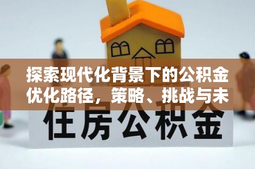 筠连探索现代化背景下的公积金优化路径，策略、挑战与未来展望