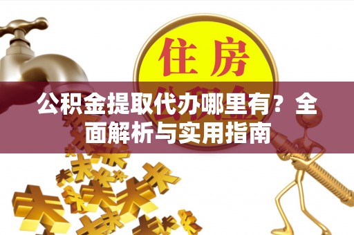 筠连公积金提取代办哪里有？全面解析与实用指南
