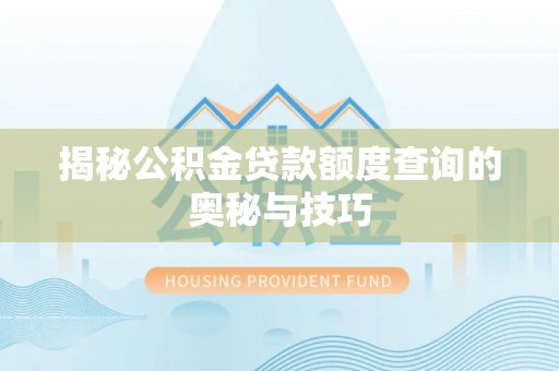 筠连揭秘公积金贷款额度查询的奥秘与技巧