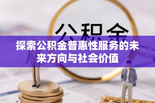 筠连探索公积金普惠性服务的未来方向与社会价值