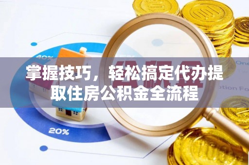 筠连掌握技巧，轻松搞定代办提取住房公积金全流程