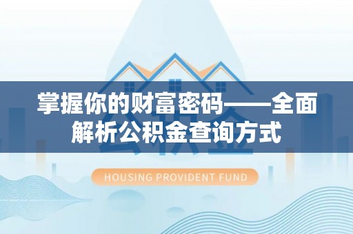 筠连掌握你的财富密码——全面解析公积金查询方式