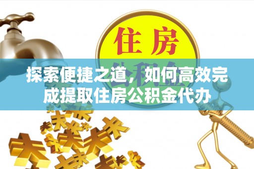 筠连探索便捷之道，如何高效完成提取住房公积金代办