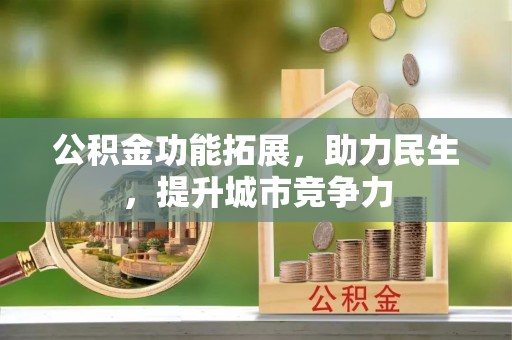 筠连公积金功能拓展，助力民生，提升城市竞争力
