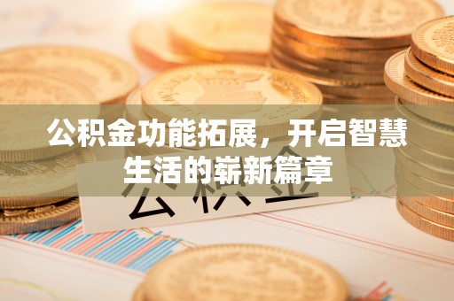 筠连公积金功能拓展，开启智慧生活的崭新篇章