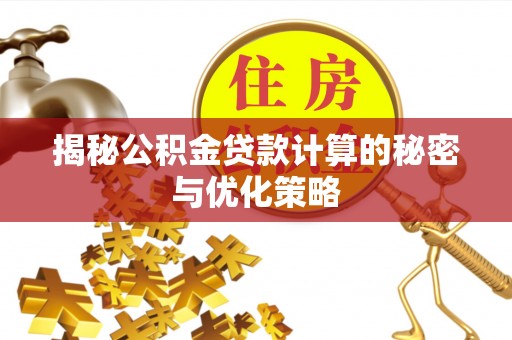 筠连揭秘公积金贷款计算的秘密与优化策略