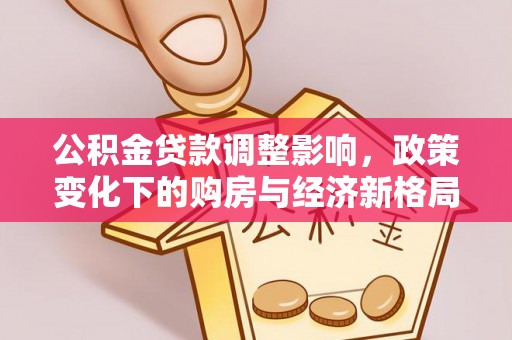 筠连公积金贷款调整影响，政策变化下的购房与经济新格局