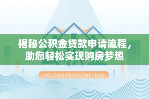 筠连揭秘公积金贷款申请流程，助您轻松实现购房梦想
