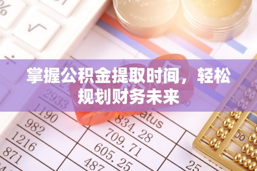 筠连掌握公积金提取时间，轻松规划财务未来