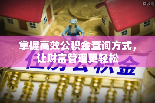 筠连掌握高效公积金查询方式，让财富管理更轻松