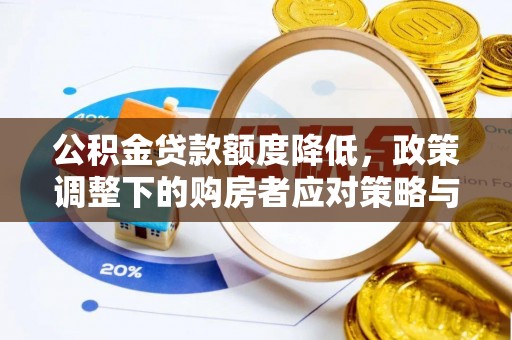 筠连公积金贷款额度降低，政策调整下的购房者应对策略与未来趋势