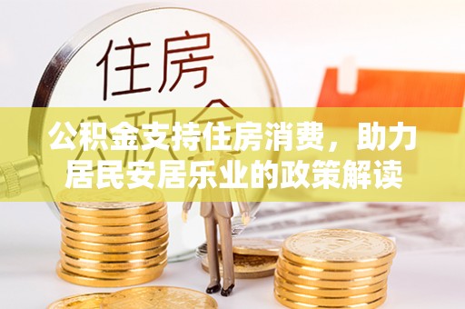 筠连公积金支持住房消费，助力居民安居乐业的政策解读