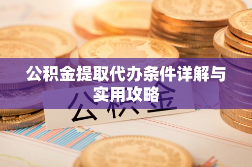 筠连公积金提取代办条件详解与实用攻略