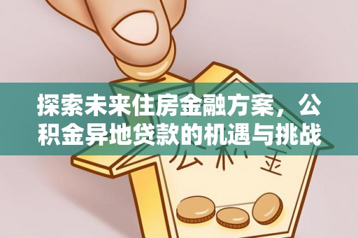 筠连探索未来住房金融方案，公积金异地贷款的机遇与挑战