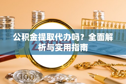 筠连公积金提取代办吗？全面解析与实用指南