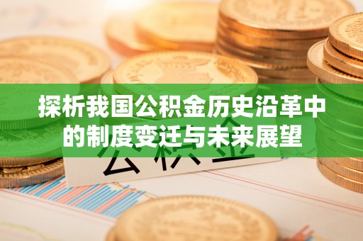筠连探析我国公积金历史沿革中的制度变迁与未来展望