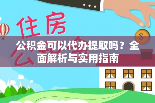 筠连公积金可以代办提取吗？全面解析与实用指南
