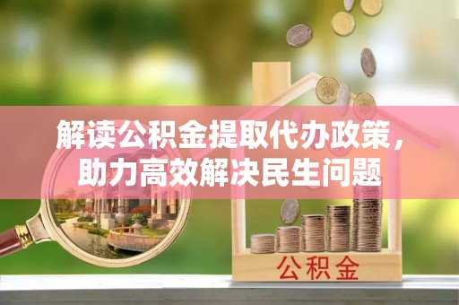 筠连解读公积金提取代办政策，助力高效解决民生问题