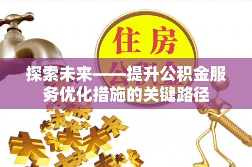 筠连探索未来——提升公积金服务优化措施的关键路径