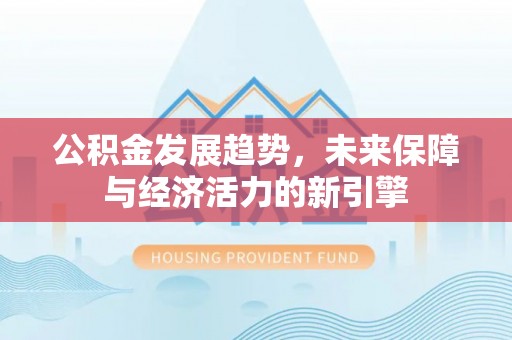 筠连公积金发展趋势，未来保障与经济活力的新引擎