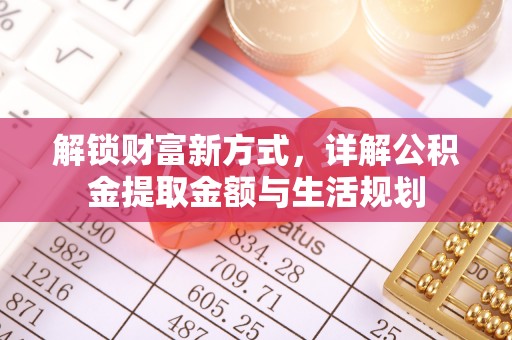筠连解锁财富新方式，详解公积金提取金额与生活规划