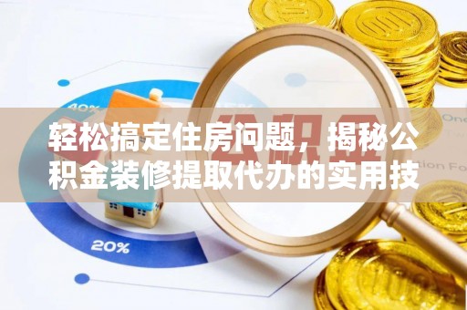 筠连轻松搞定住房问题，揭秘公积金装修提取代办的实用技巧
