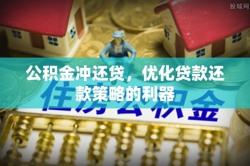 筠连公积金冲还贷，优化贷款还款策略的利器