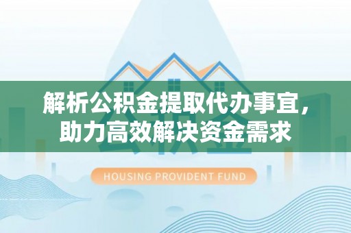 筠连解析公积金提取代办事宜，助力高效解决资金需求