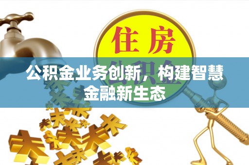 筠连公积金业务创新，构建智慧金融新生态