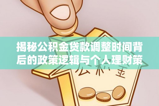 筠连揭秘公积金贷款调整时间背后的政策逻辑与个人理财策略