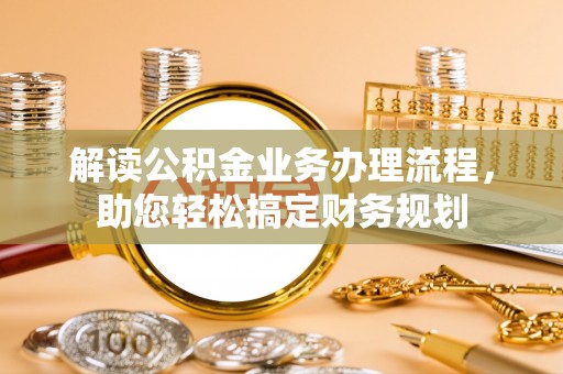 筠连解读公积金业务办理流程，助您轻松搞定财务规划