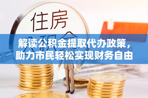 筠连解读公积金提取代办政策，助力市民轻松实现财务自由